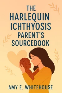 The Harlequin Ichthyosis Parent's Sourcebook