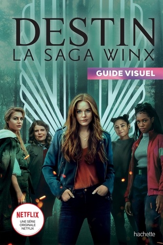 Destin la saga Winx. Guide visuel