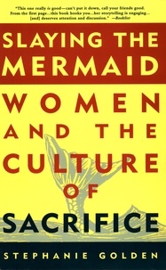  Stephanie Golden - Slaying the Mermaid: Women and the Culture of Sacrifice.