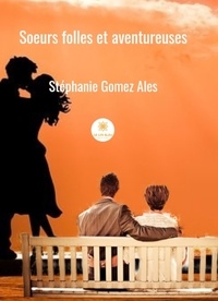Stéphanie Gomez Ales - Soeurs folles et aventureuses.