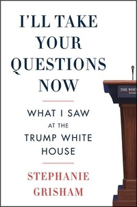 Stephanie Grisham - I'll Take Your Questions Now - What I Saw at the Trump White House.