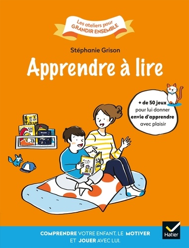 Stéphanie Grison - Apprendre à lire - Comprendre votre enfant, le motiver et jouer avec lui..