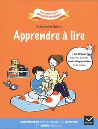 Stéphanie Grison - Apprendre à lire - Comprendre votre enfant, le motiver et jouer avec lui.