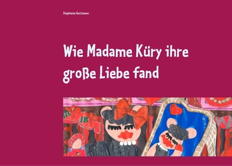 Wie Madame Küry ihre große Liebe fand. oder wie Madame Küry gelernt hat, sich selbst zu lieben