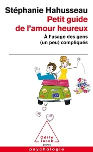 Stéphanie Hahusseau - Petit guide de l'amour heureux - A l'usage des gens (un peu) compliqués.