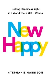 Stéphanie Harrison - New Happy - Getting Happiness Right in a World That's Got It Wrong.