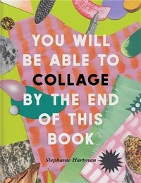 Stephanie Hartman - You Will Be Able to Collage by the End of This Book.