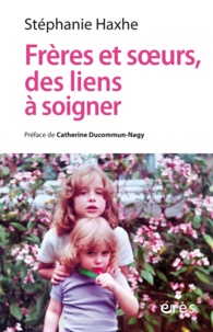 Stéphanie Haxhe - Frères et soeurs, des liens à soigner - Clinique contextuelle de l¿adelphite.