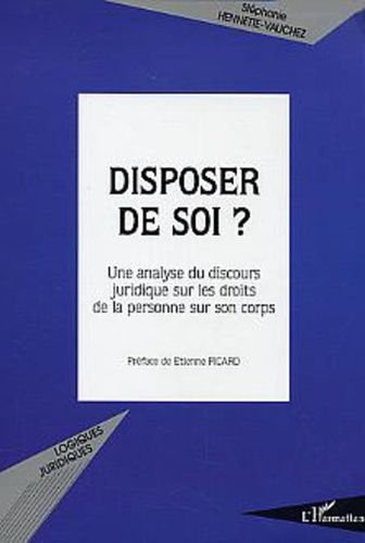 Stéphanie Hennette-Vauchez - Disposer de soi ? - Une analyse du discours juridique sur les droits de la personne sur son corps.