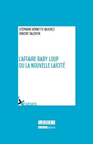 Stéphanie Hennette-Vauchez et Vincent Valentin - L'affaire Baby Loup ou la nouvelle laïcité.