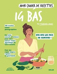 Stéphanie Jouan - Mon cahier de recettes IG bas - Bye-bye les pics de glucose !.