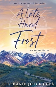  Stephanie Joyce Cole - A Late Hard Frost - An Alaska Novel.