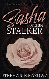  Stephanie Kazowz - Sasha and the Stalker - The Moretti Family Series, #2.