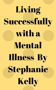  Stephanie Kelly - Living Successfully with a Mental Illness.
