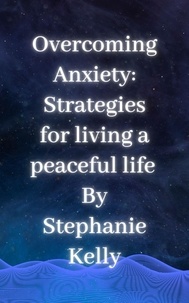  Stephanie Kelly - Overcoming Anxiety:  Strategies for living a peaceful life.