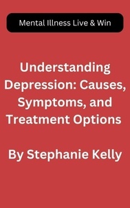  Stephanie Kelly - Understanding Depression: Causes, Symptoms, and Treatment Options.