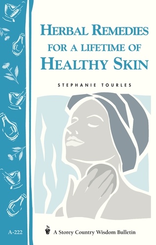 Herbal Remedies for a Lifetime of Healthy Skin. Storey Country Wisdom Bulletin A-222