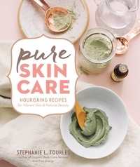 Stephanie L. Tourles - Pure Skin Care - Nourishing Recipes for Vibrant Skin &amp; Natural Beauty.