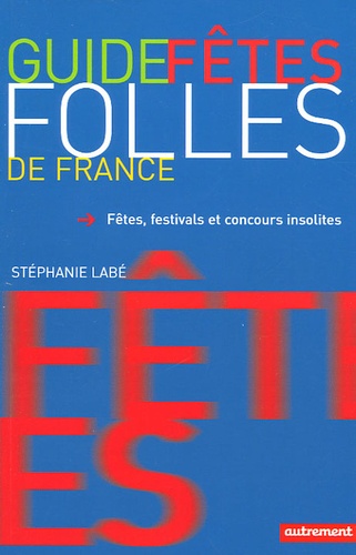 Stéphanie Labé - Guide des fêtes folles de France - Fêtes, festivals et concours insolites.