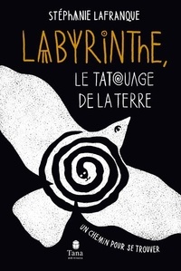Stéphanie Lafranque - Labyrinthe, le tatouage de la Terre - Un chemin pour se trouver.