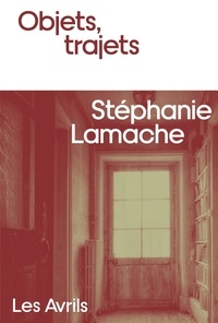 Stéphanie Lamache - Objets, trajets.