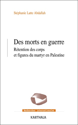 Des morts en guerre. Rétention des corps et figures du martyr en Palestine