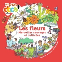 Stéphanie Ledu et Lisa Lugrin - Les fleurs - Merveilles sauvages et cultivées.