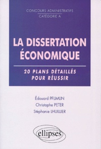 Stéphanie Lhuillier et Edouard Pflimlin - La Dissertation Economique. 20 Plans Detailles Pour Reussir, Concours Administratifs Categorie A.