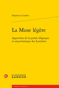 Stéphanie Loubère - La muse légère - Approches de la poésie élégiaque et anacréontique des Lumières.