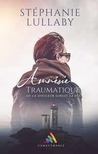 Télécharger des livres google books ubuntu Amnésie traumatique, de la douleur surgit la vie - Livre lesbien, roman lesbien (Litterature Francaise) PDB DJVU MOBI par Stéphanie Lullaby, Homoromance Éditions