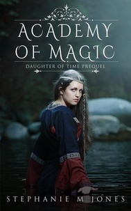  Stephanie M. Jones - Academy of Magic - Daughter of Time, #0.5.