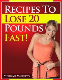  Stephanie Matthews - Recipes To Lose 20 Pounds Fast!.