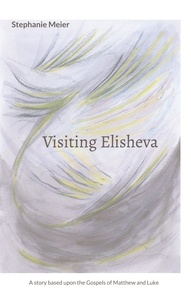 Stephanie Meier - Visiting Elisheva - A story based upon the Gospels of Matthew and Luke.