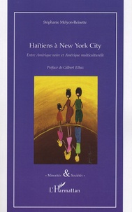 Stéphanie Melyon-Reinette - Haïtiens à New York City - Entre Amérique noire et Amérique multiculturelle.