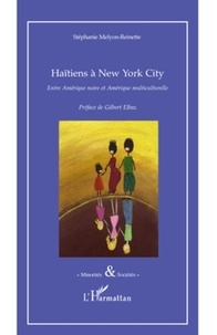 Stéphanie Melyon-Reinette - Haïtiens à New York City - Entre Amérique noire et Amérique multiculturelle.