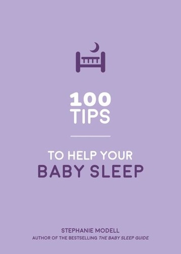 100 Tips to Help Your Baby Sleep. Practical Advice to Establish Good Sleeping Habits