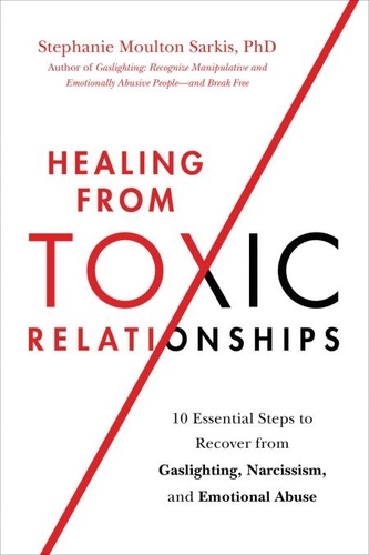 Healing from Toxic Relationships. 10 Essential Steps to Recover from Gaslighting, Narcissism, and Emotional Abuse