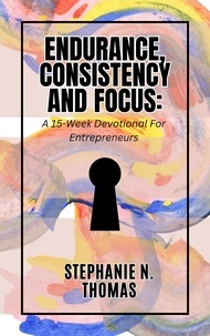  Stephanie N. Thomas - Endurance, Consistency and Focus: A 15-Week Devotional for Entrepreneurs.