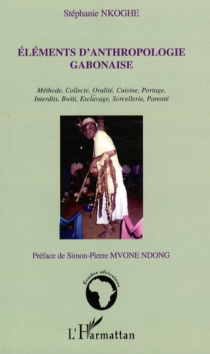 Stéphanie Nkoghe - Eléments d'anthropologie gabonaise - Méthode, collecte, oralité, portage, interdits, bwiti, esclavage, sorcellerie, parenté.