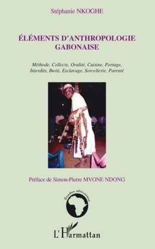 Stéphanie Nkoghe - Eléments d'anthropologie gabonaise - Méthode, collecte, oralité, portage, interdits, bwiti, esclavage, sorcellerie, parenté.