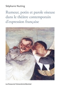 Stéphanie Nutting - Rumeur, potin et parole oiseuse dans le théâtre contemporain d'expression française.