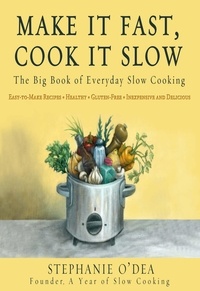 Stephanie O'Dea - Make It Fast, Cook It Slow - The Big Book of Everyday Slow Cooking.