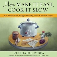 Stephanie O'Dea - More Make It Fast, Cook It Slow - 200 Brand-New, Budget-Friendly, Slow-Cooker Recipes.