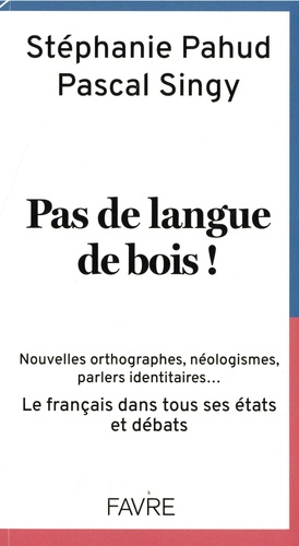 Pas de langue de bois !. Nouvelles orthographes, néologismes, parlers identitaires... Le français dans tous ses états et débats