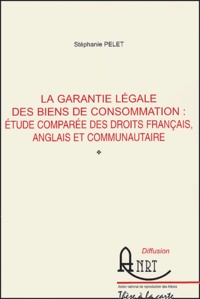 Stéphanie Pelet - La garantie légale des biens de consommation : étude comparée des droits français, anglais et communautaire.