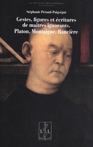 Stéphanie Péraud-Puigségur - Gestes, figures et écritures de maîtres ignorants - Platon, Montaigne, Rancière.