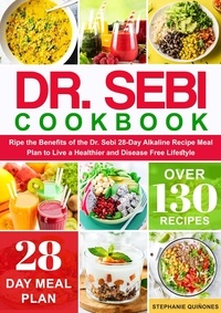  Stephanie Quiñones - Dr. Sebi Cookbook: Reap the Benefits of the Dr. Sebi 28-Day Alkaline Recipe Meal Plan to Live a Healthier and Disease Free Lifestyle.