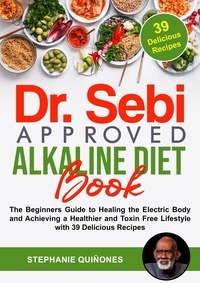 Stephanie Quiñones - Dr. Sebi Approved Alkaline Diet Book: The Beginners Guide to Healing the Electric Body and Achieving a Healthier and Toxin Free Lifestyle with 39 Delicious Recipes.
