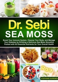  Stephanie Quiñones - Dr. Sebi Sea Moss: Boost Your Immune System, Cleanse Your Body, and Manage Your Diabetes by Drinking a Delicious Sea Moss Smoothie Packed with 92 Essential Nutrients for Your Overall Health.