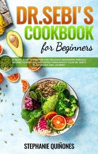  Stephanie Quiñones - Dr. Sebi Cookbook for Beginners: 10 Quick, Easy To Prepare And Delicious Beginners Friendly Recipes To Keep You Motivated Throughout Your Dr. Sebi’s Plant-Based Diet Journey.